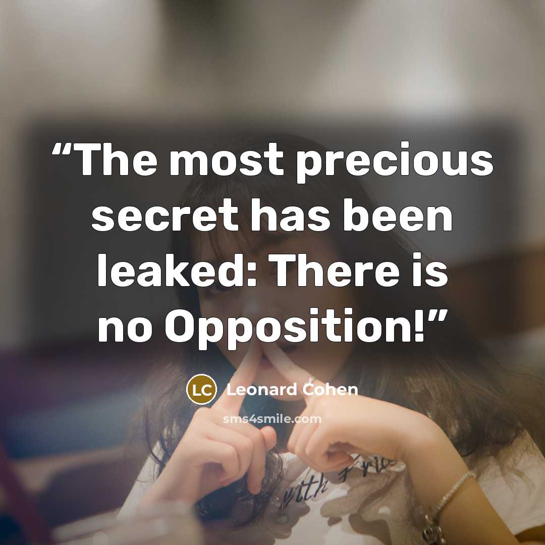 “The most precious secret has been leaked: There is no Opposition!” quote by Leonard Cohen