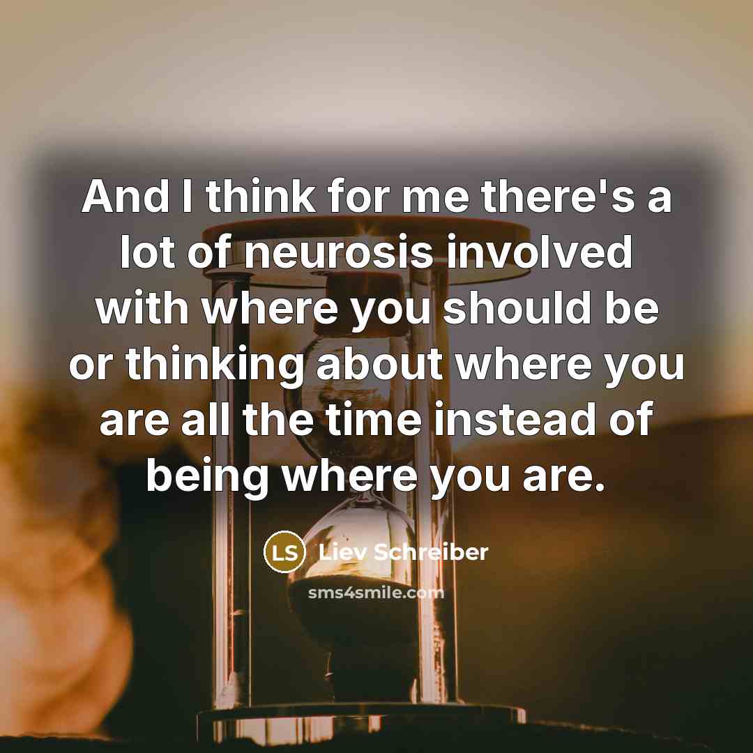 “And I think for me there's a lot of neurosis…” quote by Liev Schreiber