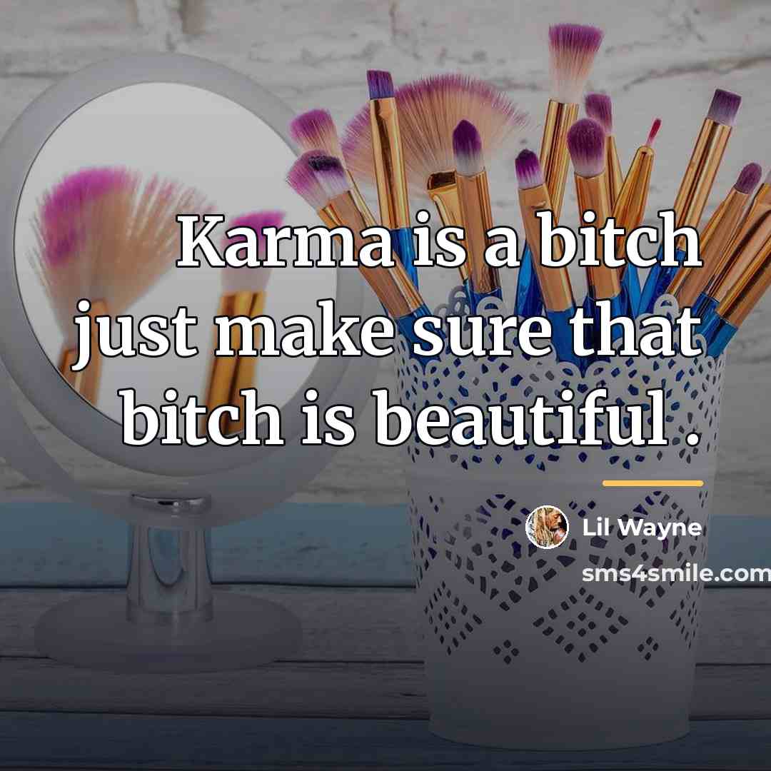 “Karma is a bitch just make sure that bitch is…” quote by Lil Wayne