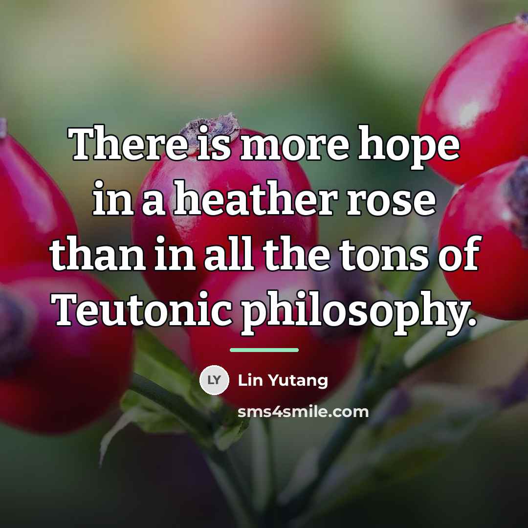 “There is more hope in a heather rose than in…” quote by Lin Yutang