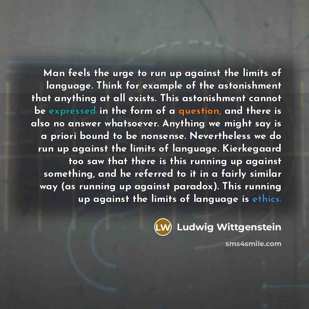 “Man feels the urge to run up against the limits…” quote by Ludwig Wittgenstein