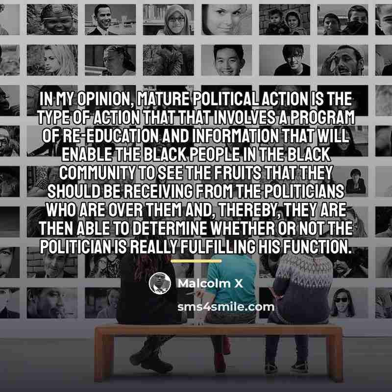 “In my opinion, mature political action is the type of…” quote by Malcolm X