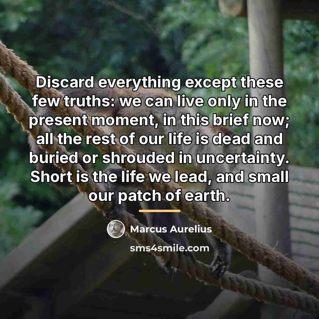 “Discard everything except these few truths: we can live only…” quote by Marcus Aurelius