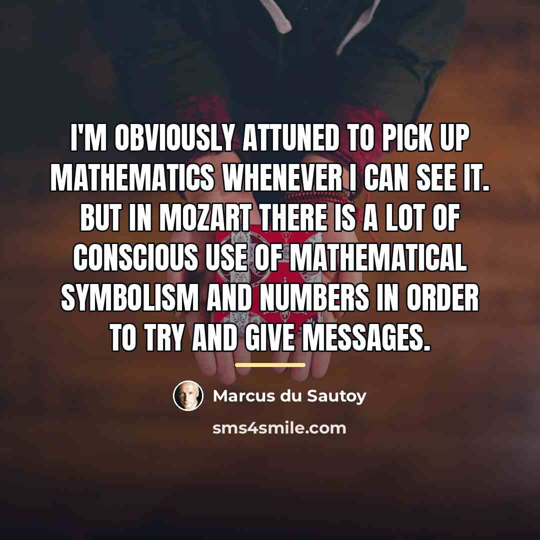 “I'm obviously attuned to pick up mathematics whenever I can…” quote by Marcus du Sautoy