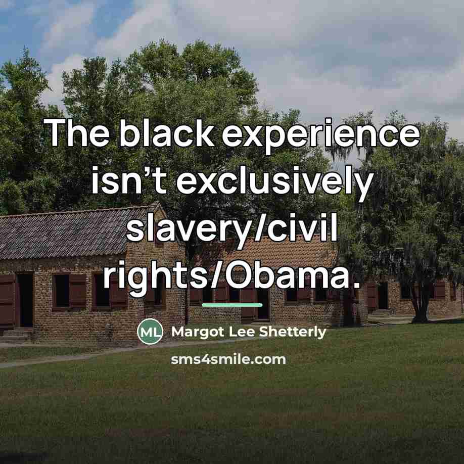 “The black experience isn't exclusively slavery/civil rights/Obama.…” quote by Margot Lee Shetterly