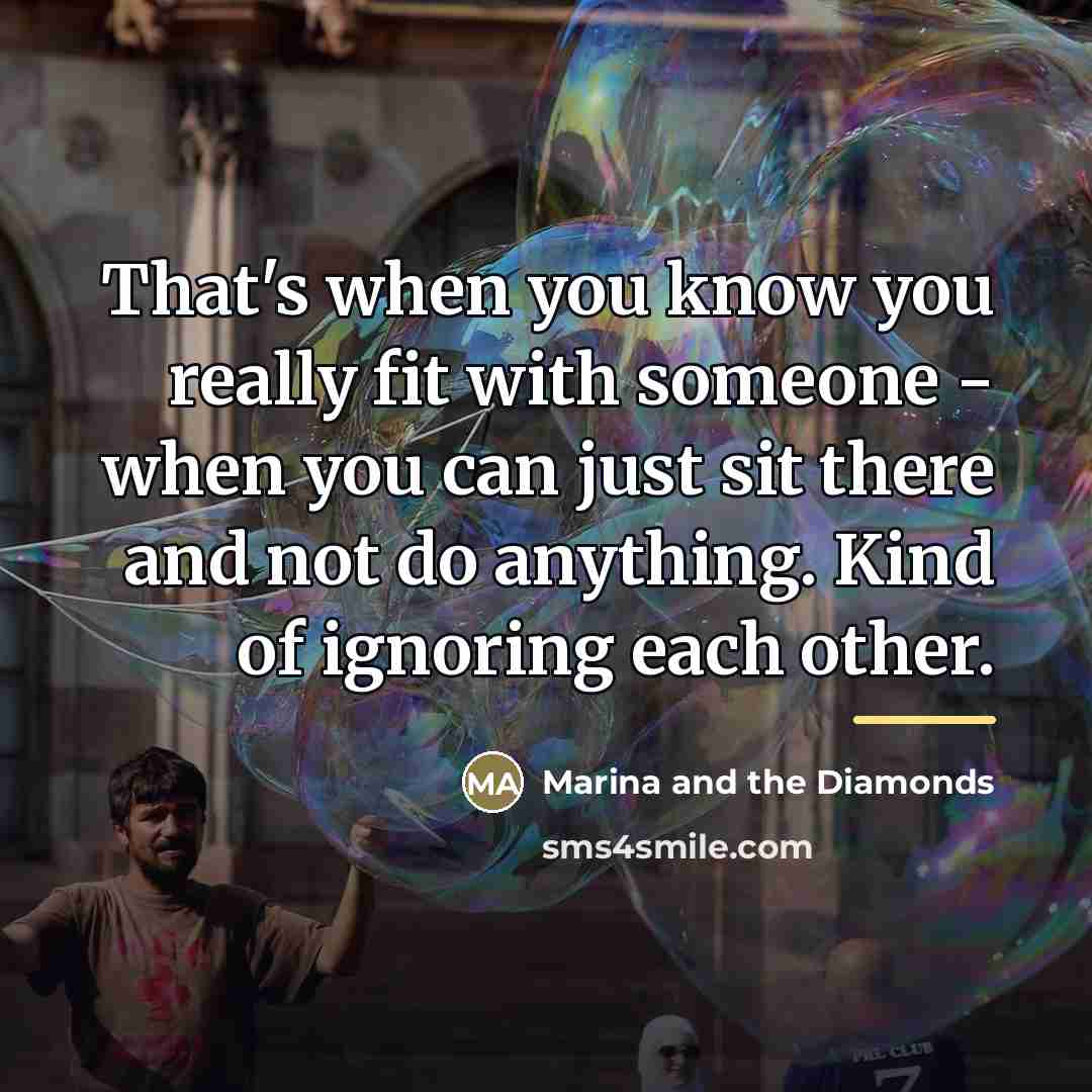 “That's when you know you really fit with someone -…” quote by Marina and the Diamonds
