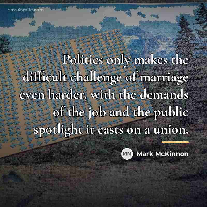 “Politics only makes the difficult challenge of marriage even harder,…” quote by Mark McKinnon