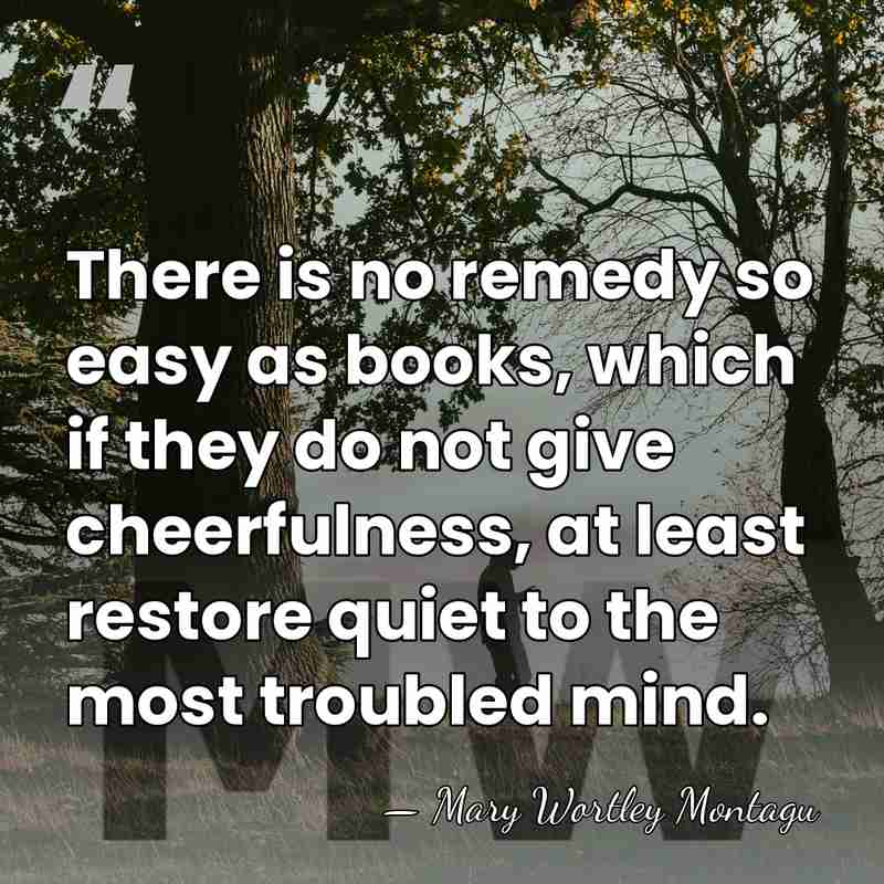 There is no remedy so easy as books, which if they do&hellip; - Mary Wortley Montagu