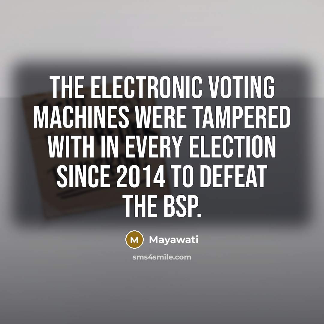 “The Electronic Voting Machines were tampered with in every election…” quote by Mayawati