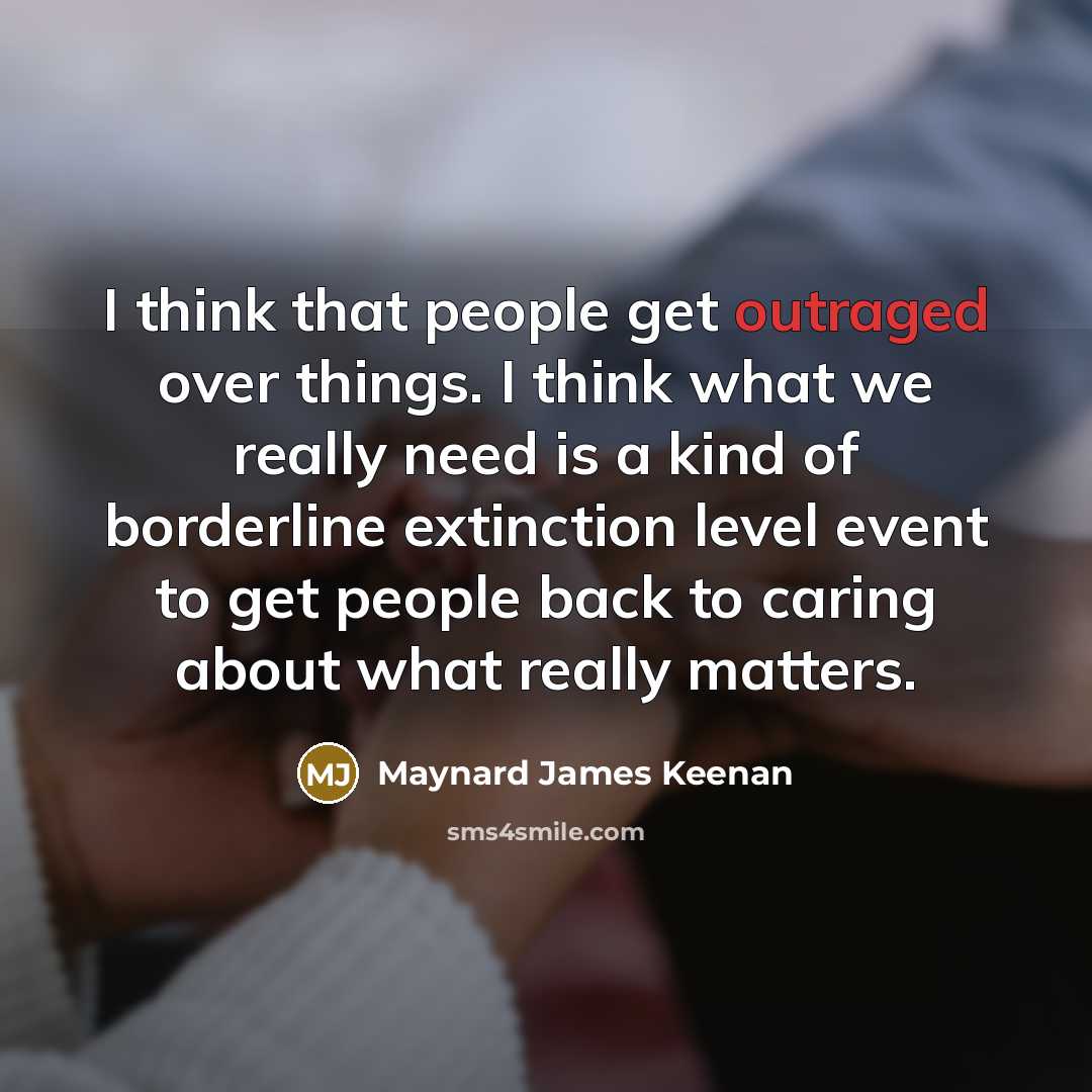 “I think that people get outraged over things. I think…” quote by Maynard James Keenan