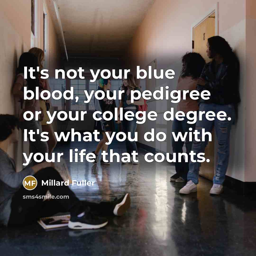 “It's not your blue blood, your pedigree or your college…” quote by Millard Fuller