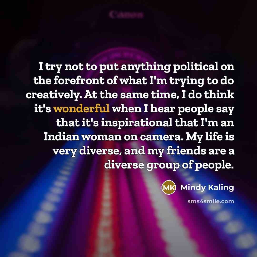 “I try not to put anything political on the forefront…” quote by Mindy Kaling