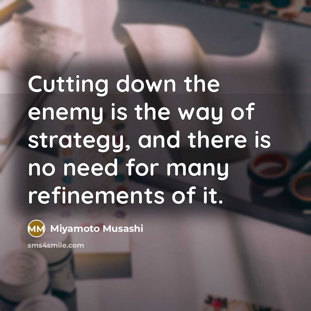“Cutting down the enemy is the way of strategy, and…” quote by Miyamoto Musashi