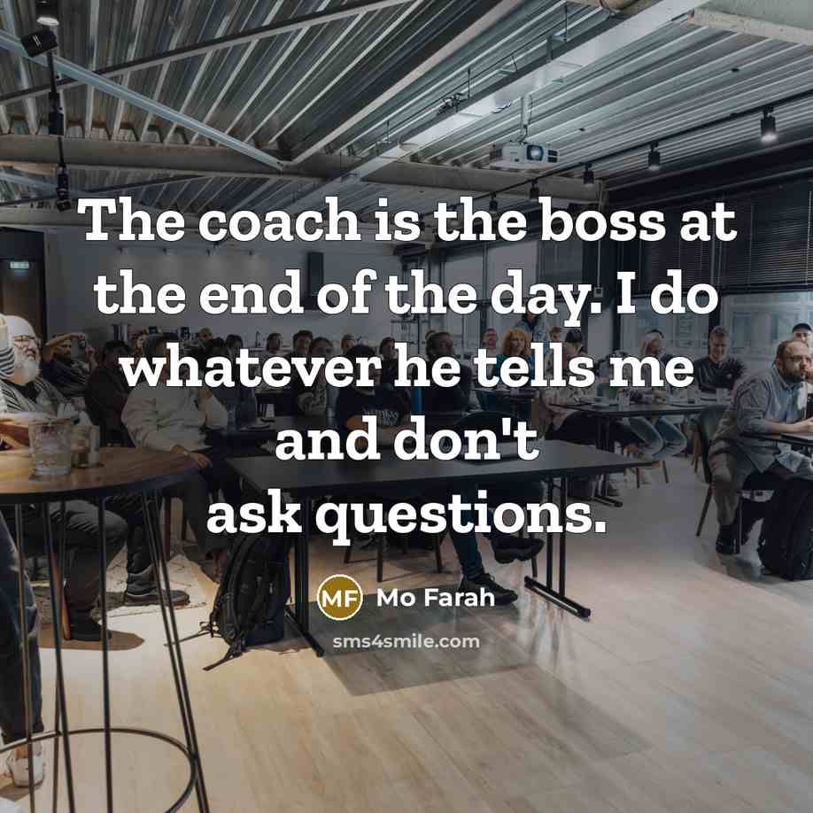 “The coach is the boss at the end of the…” quote by Mo Farah