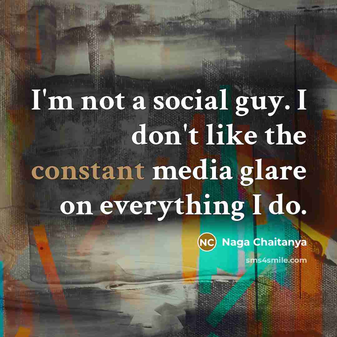 “I'm not a social guy. I don't like the constant…” quote by Naga Chaitanya