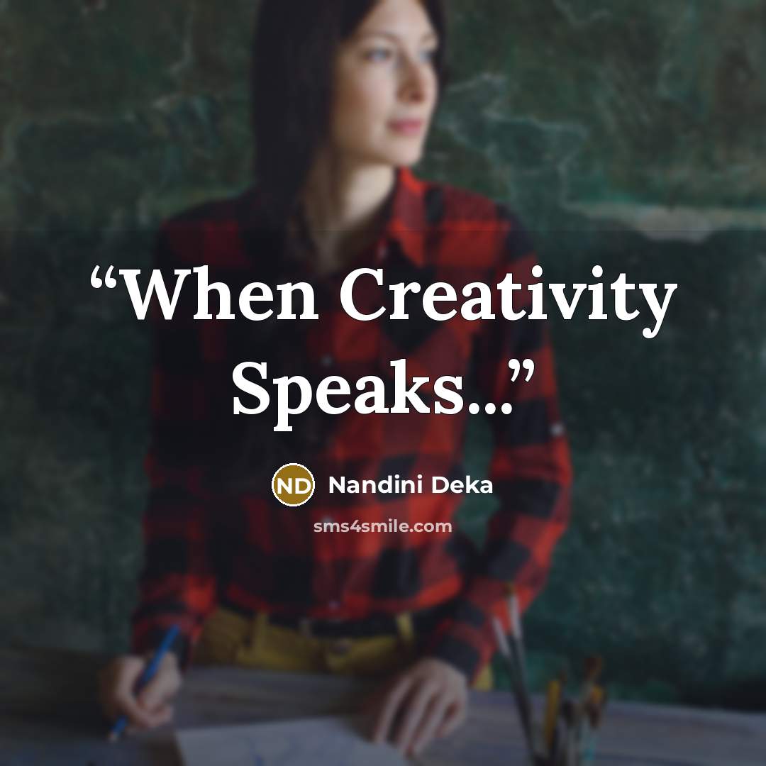 “When Creativity Speaks...” quote by Nandini Deka