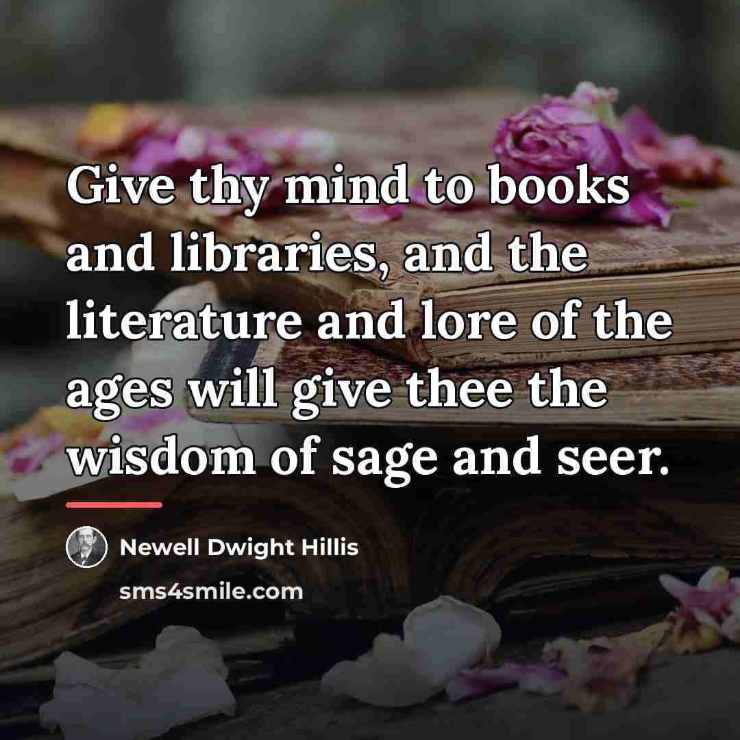 “Give thy mind to books and libraries, and the literature…” quote by Newell Dwight Hillis