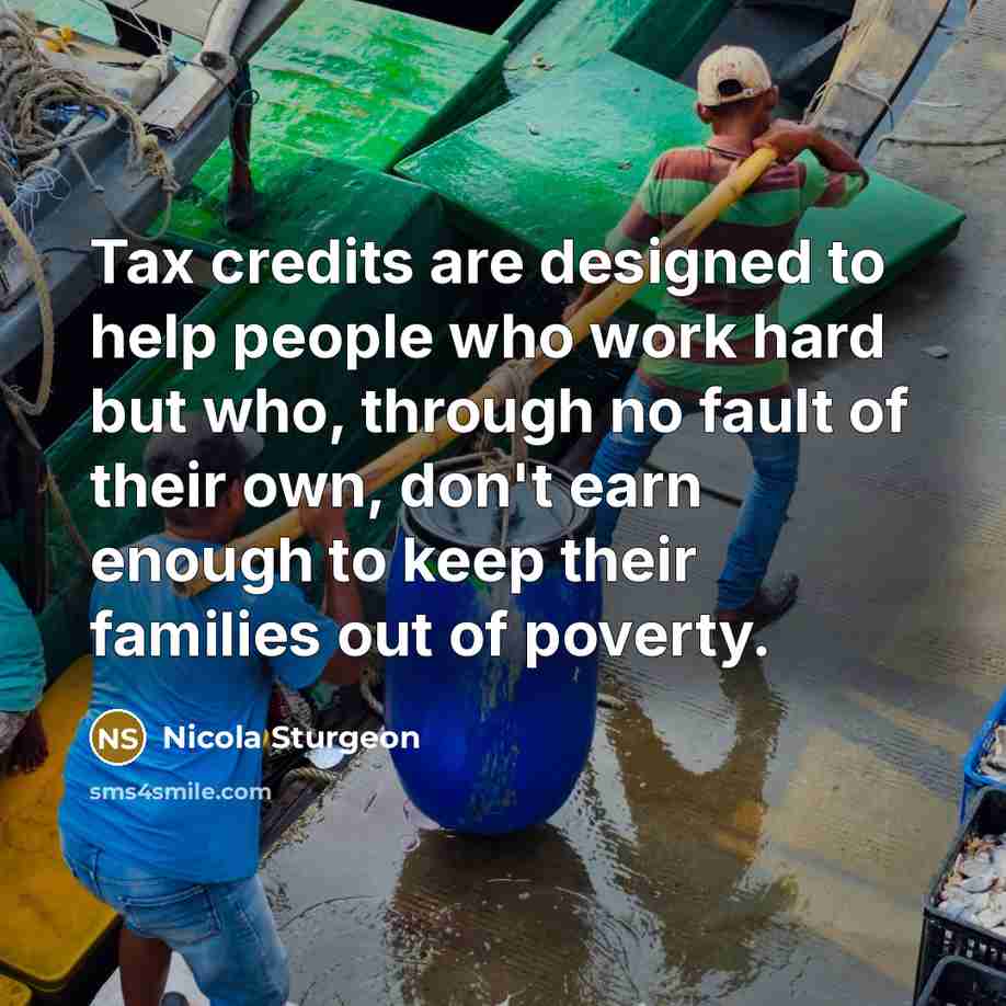 “Tax credits are designed to help people who work hard…” quote by Nicola Sturgeon