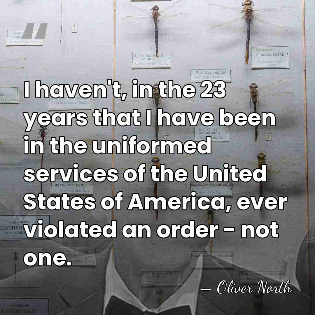 I haven't, in the 23 years that I have been in the&hellip; - Oliver North