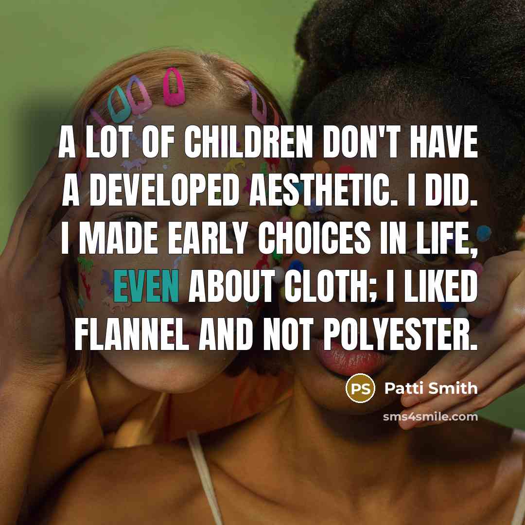 “A lot of children don't have a developed aesthetic. I…” quote by Patti Smith