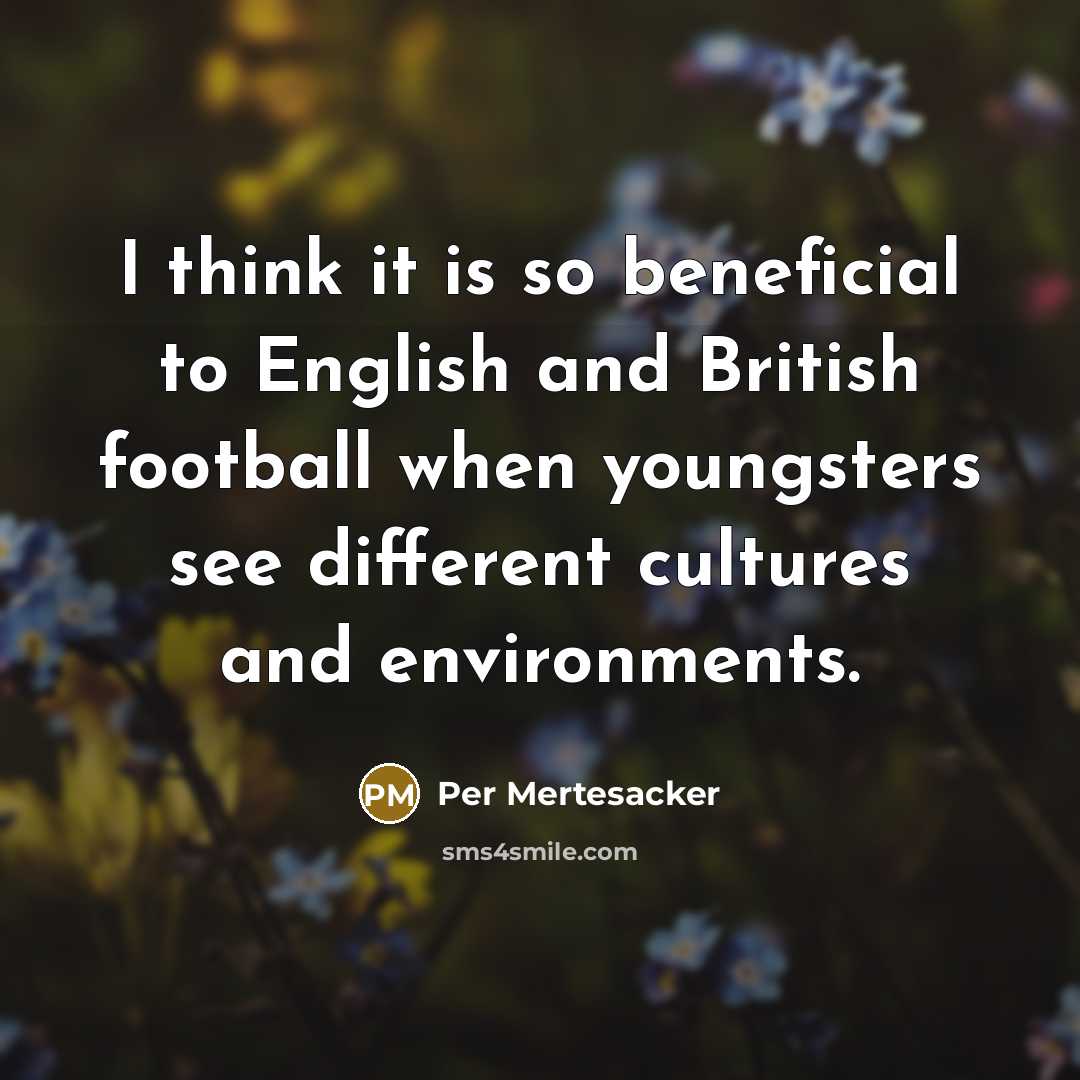 “I think it is so beneficial to English and British…” quote by Per Mertesacker