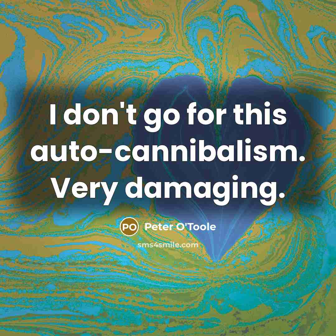 “I don't go for this auto-cannibalism. Very damaging.…” quote by Peter O'Toole