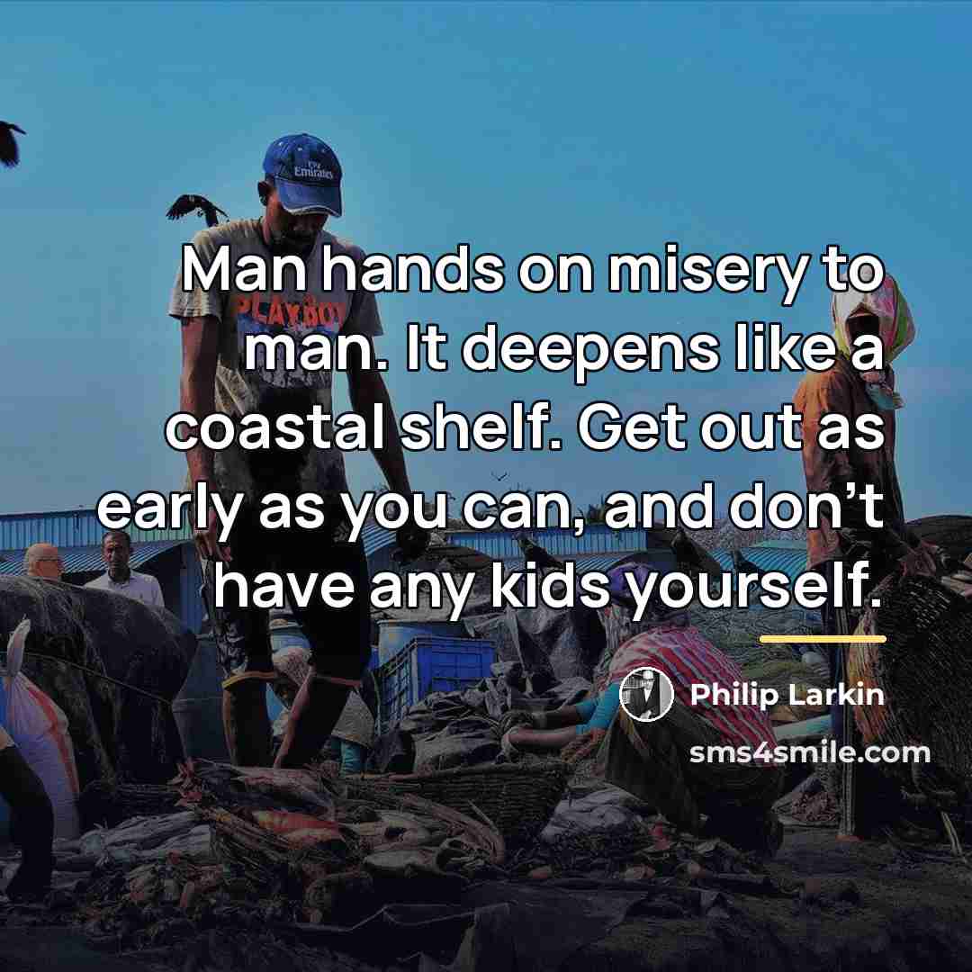 “Man hands on misery to man. It deepens like a…” quote by Philip Larkin