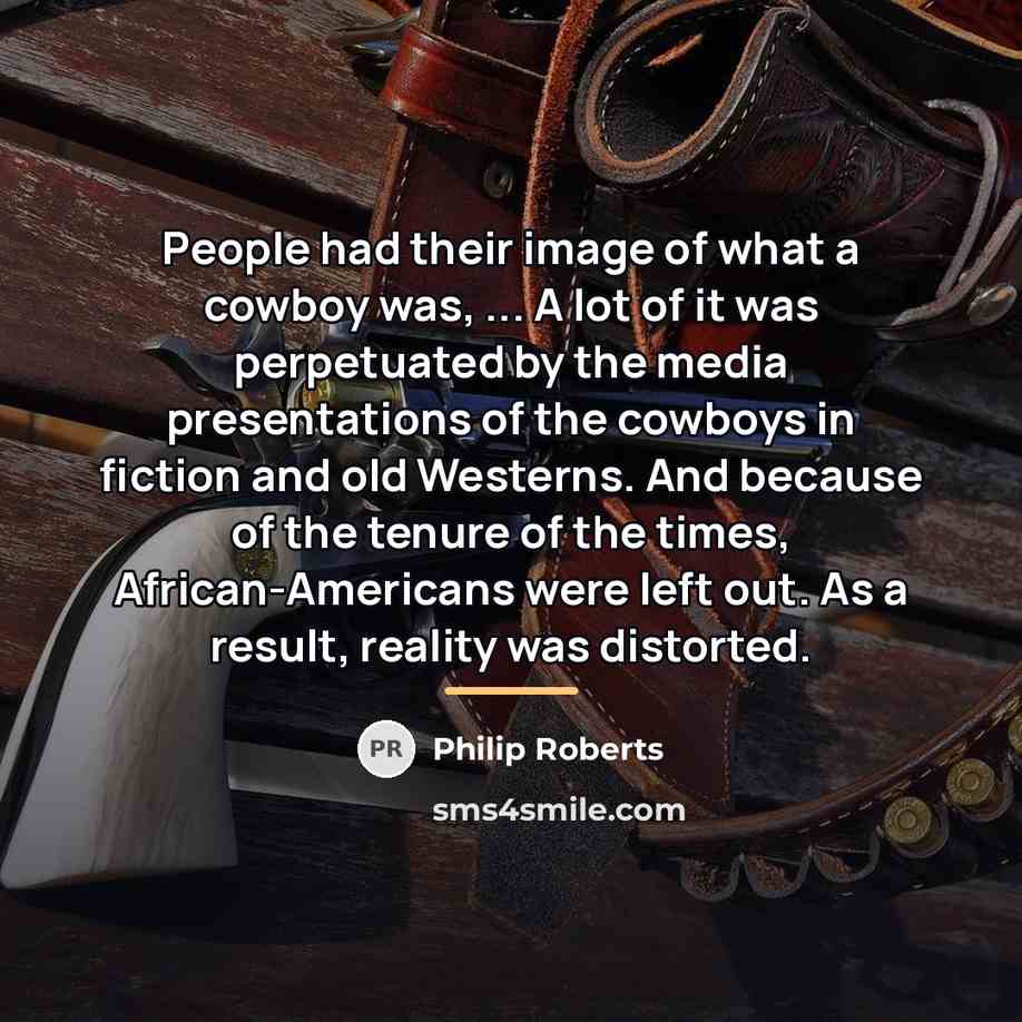 “People had their image of what a cowboy was, ...…” quote by Philip Roberts