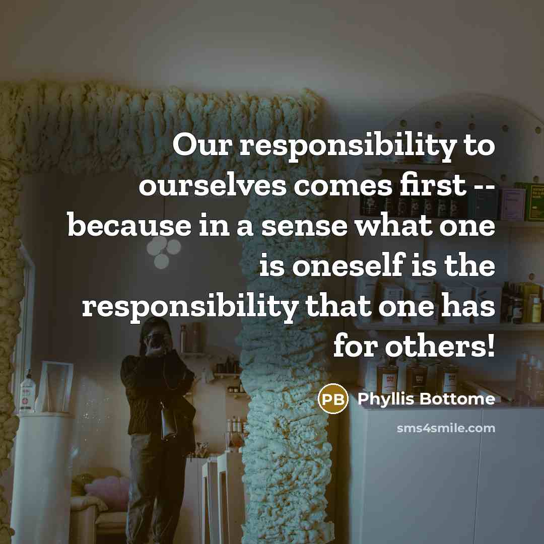 “Our responsibility to ourselves comes first -- because in a…” quote by Phyllis Bottome