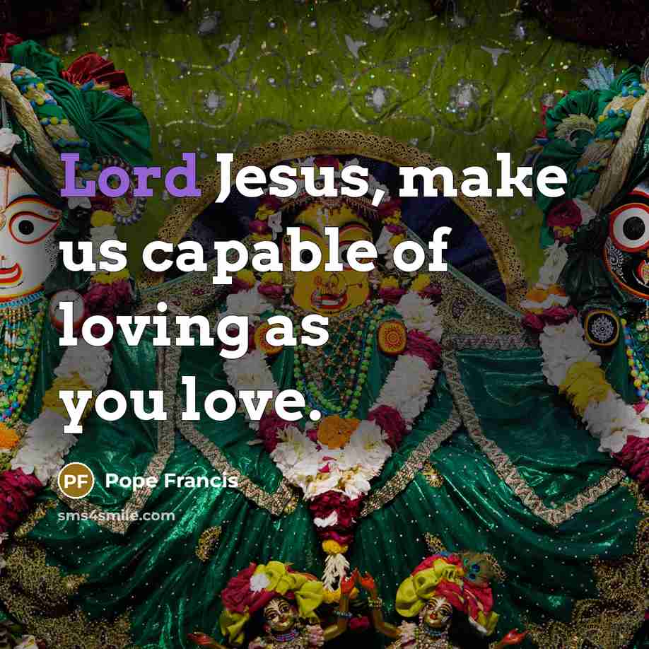 “Lord Jesus, make us capable of loving as you love.…” quote by Pope Francis