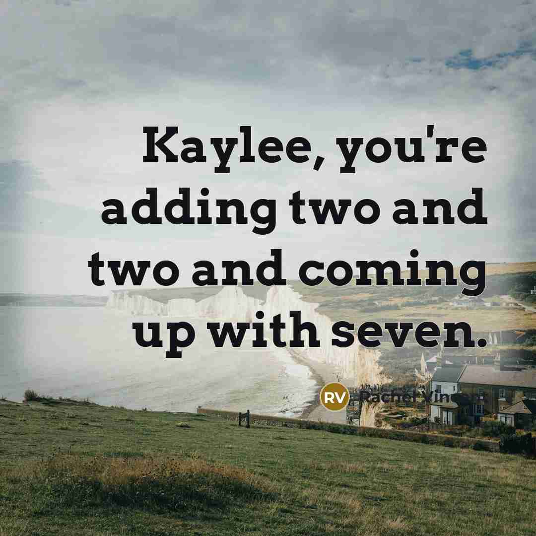 “Kaylee, you're adding two and two and coming up with…” quote by Rachel Vincent