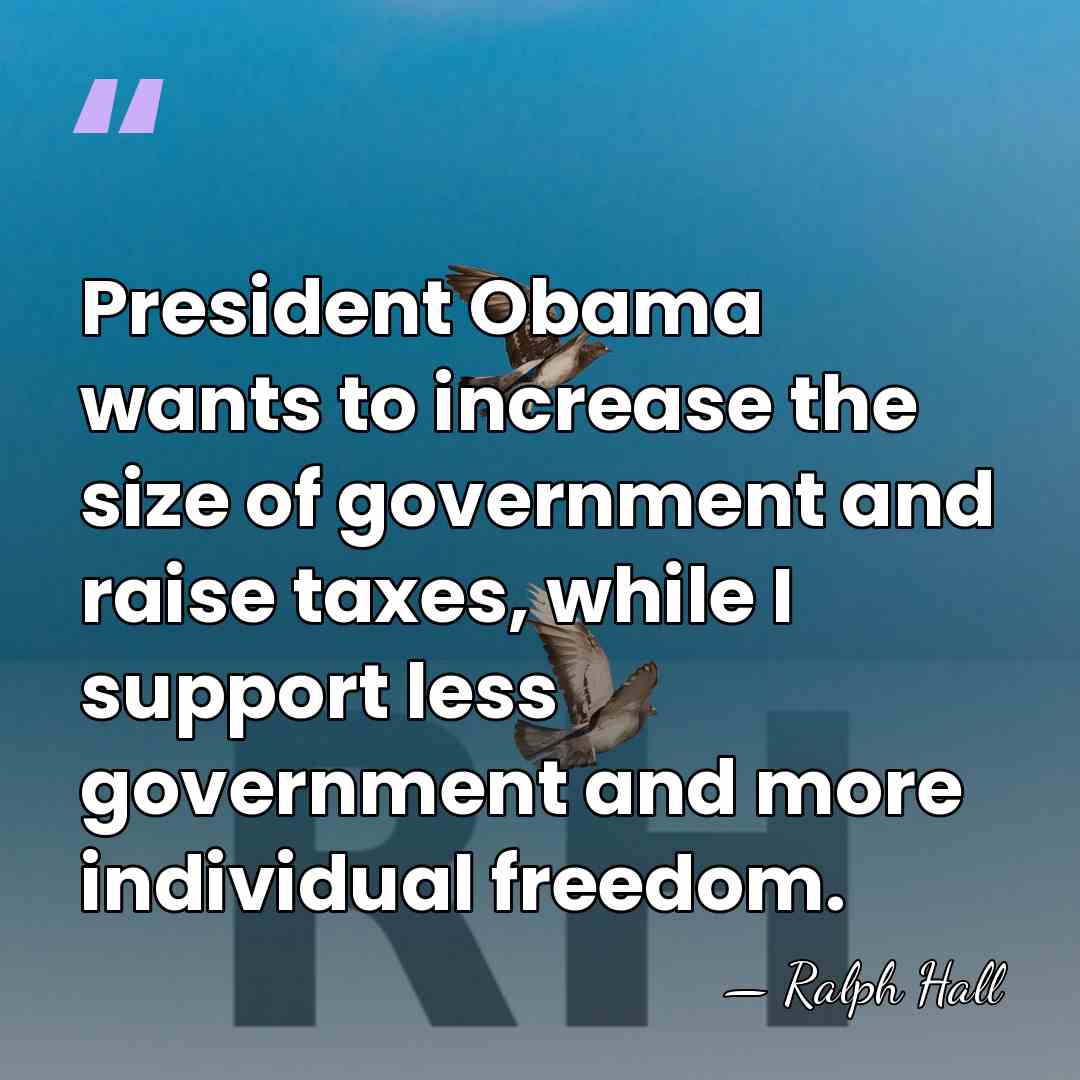 President Obama wants to increase the size of government and raise taxes,&hellip; - Ralph Hall