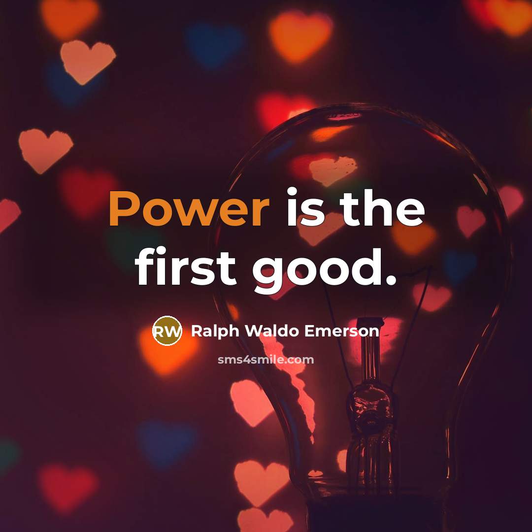 “Power is the first good.…” quote by Ralph Waldo Emerson