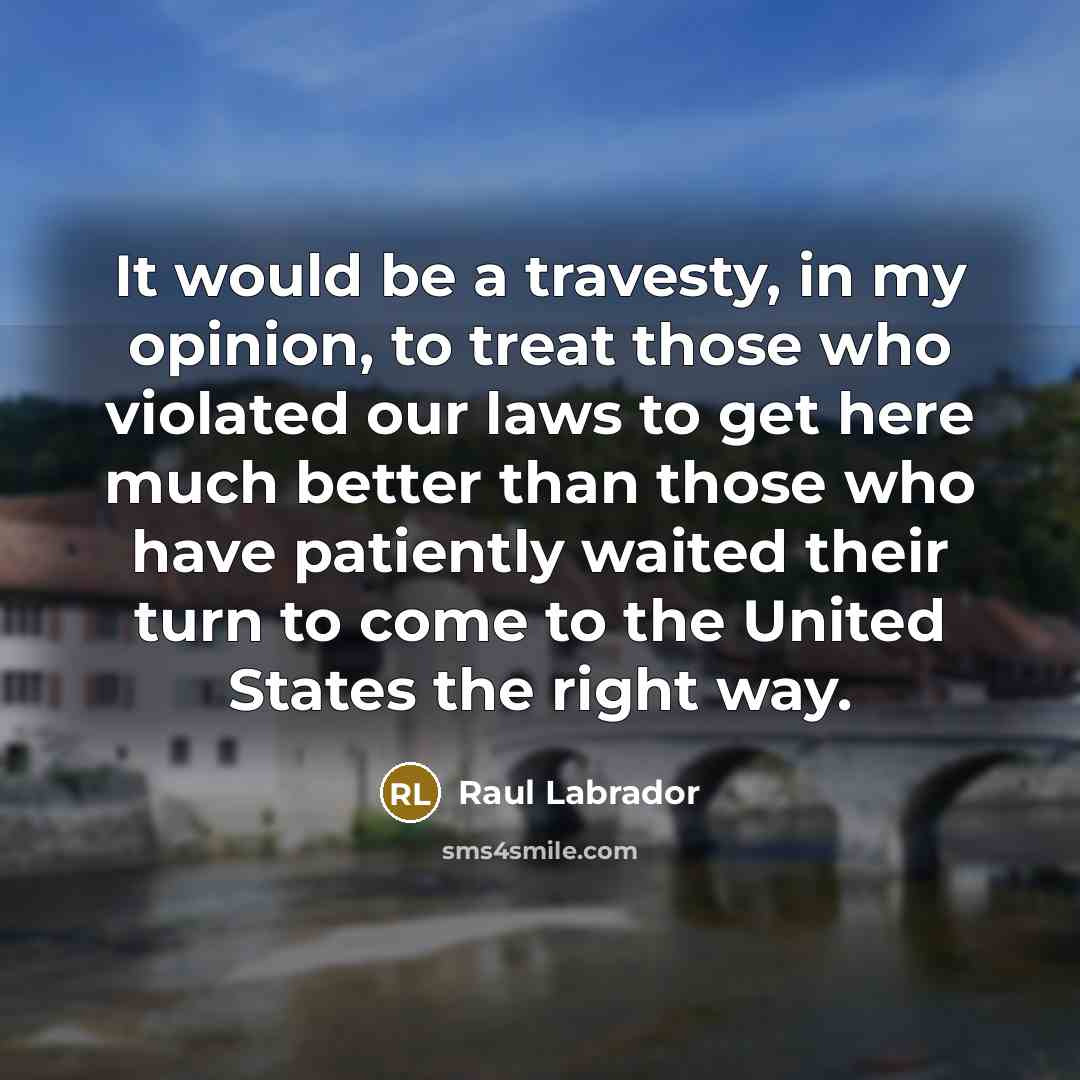 “It would be a travesty, in my opinion, to treat…” quote by Raul Labrador