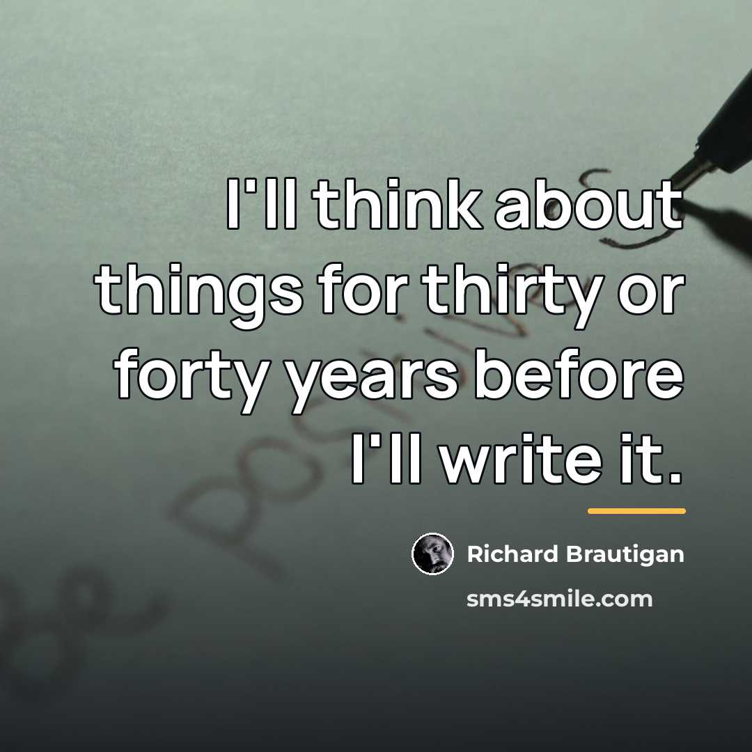 “I'll think about things for thirty or forty years before…” quote by Richard Brautigan