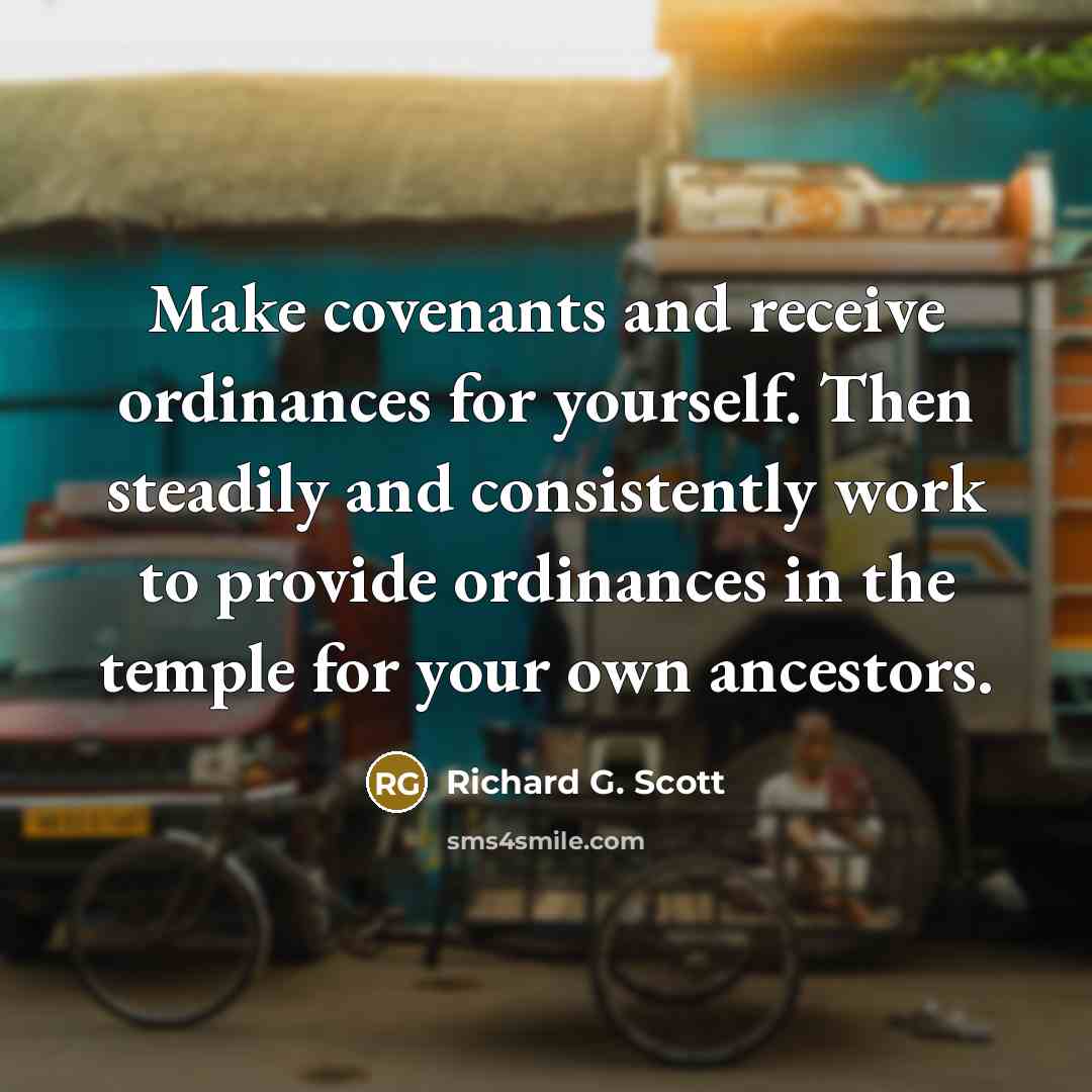 “Make covenants and receive ordinances for yourself. Then steadily and…” quote by Richard G. Scott