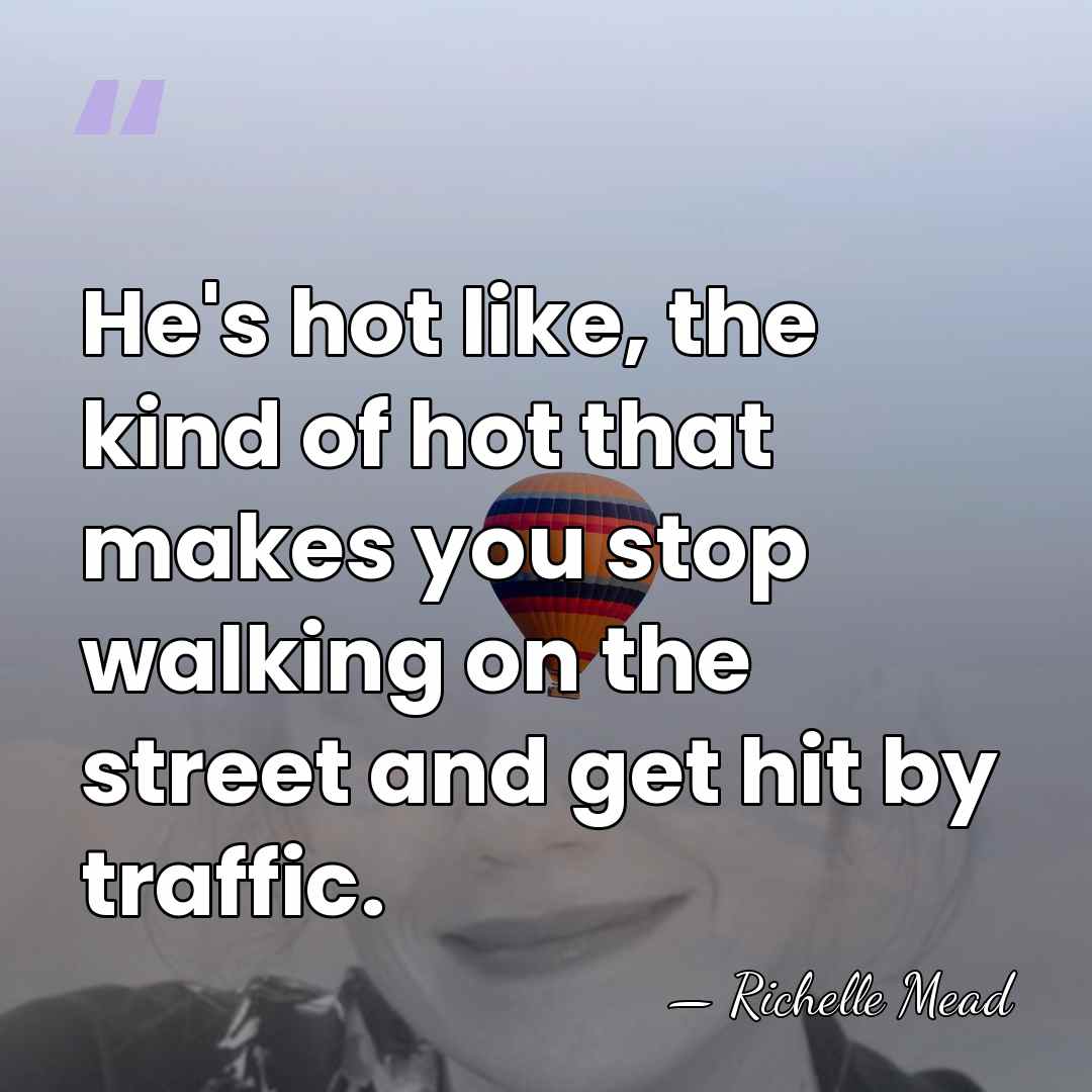 He's hot like, the kind of hot that makes you stop walking&hellip; - Richelle Mead