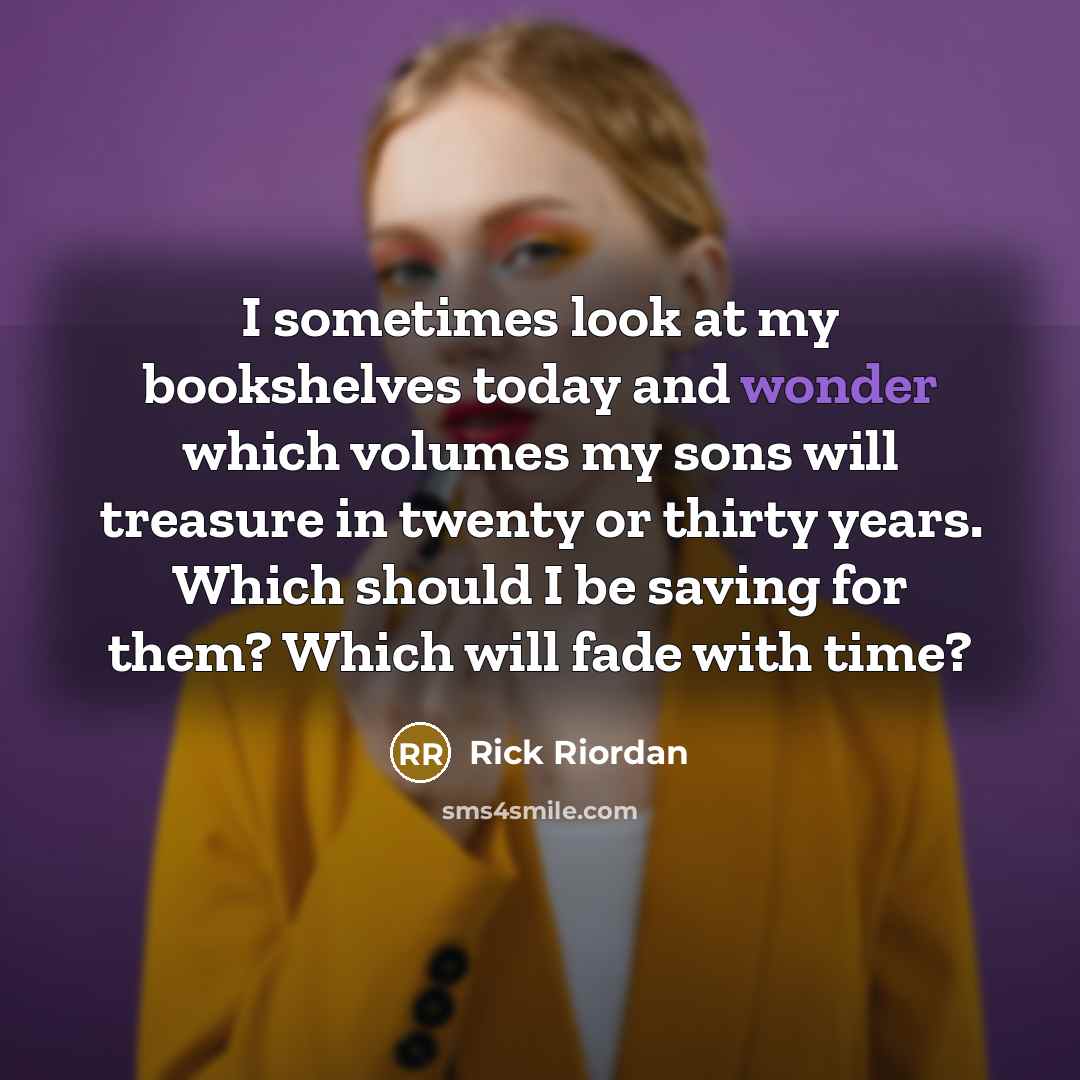 “I sometimes look at my bookshelves today and wonder which…” quote by Rick Riordan
