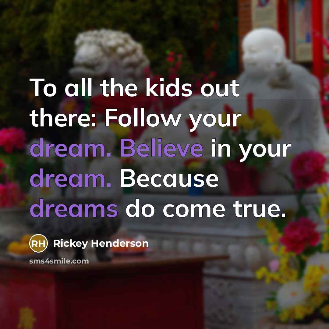 “To all the kids out there: Follow your dream. Believe…” quote by Rickey Henderson