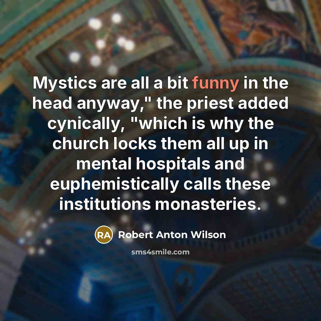 “Mystics are all a bit funny in the head anyway,"…” quote by Robert Anton Wilson