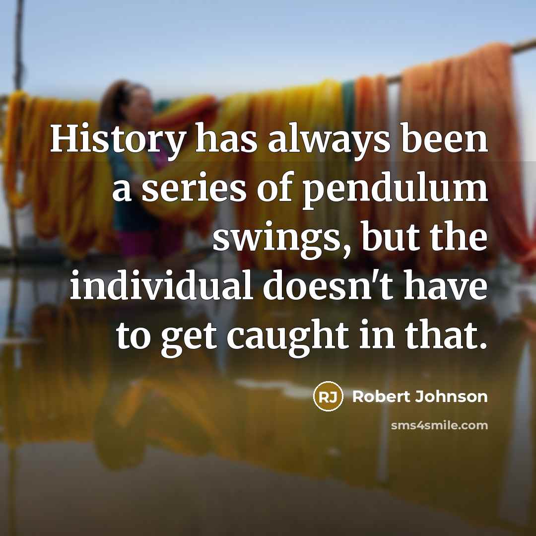“History has always been a series of pendulum swings, but…” quote by Robert Johnson