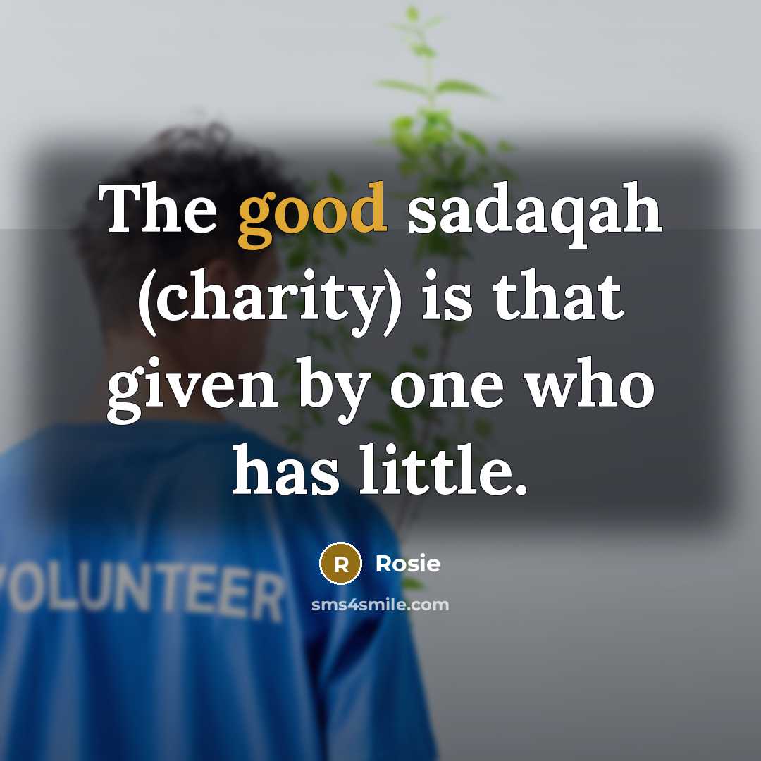 “The good sadaqah (charity) is that given by one who has little.” quote by Rosie