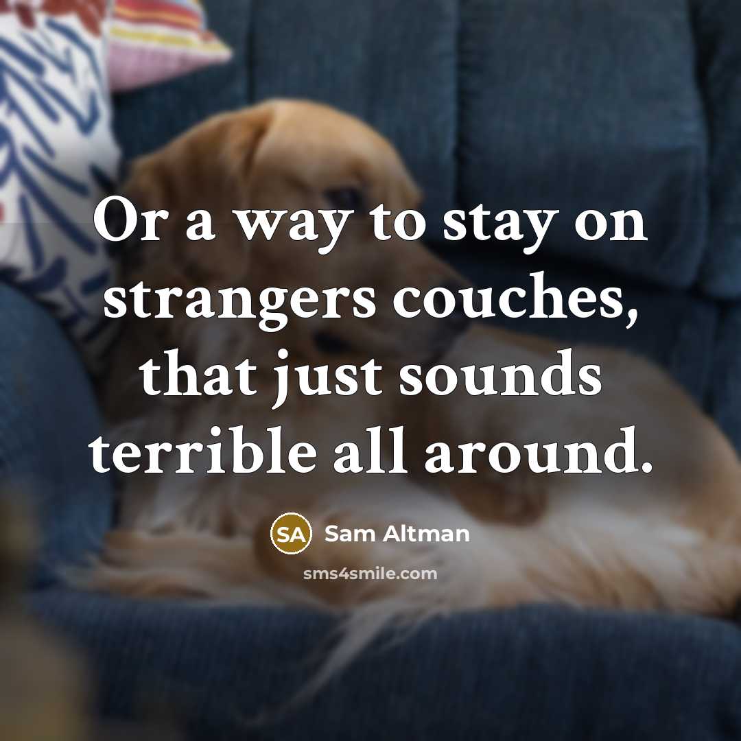 “Or a way to stay on strangers couches, that just…” quote by Sam Altman