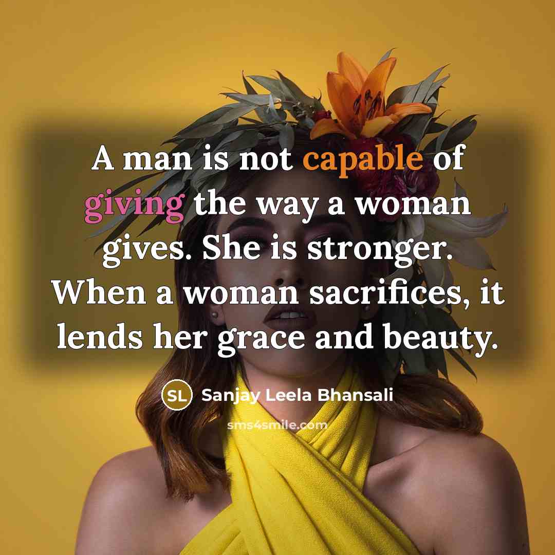 “A man is not capable of giving the way a…” quote by Sanjay Leela Bhansali