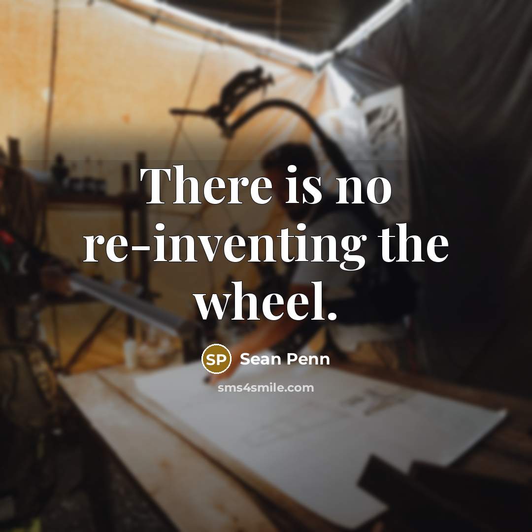 “There is no re-inventing the wheel.…” quote by Sean Penn