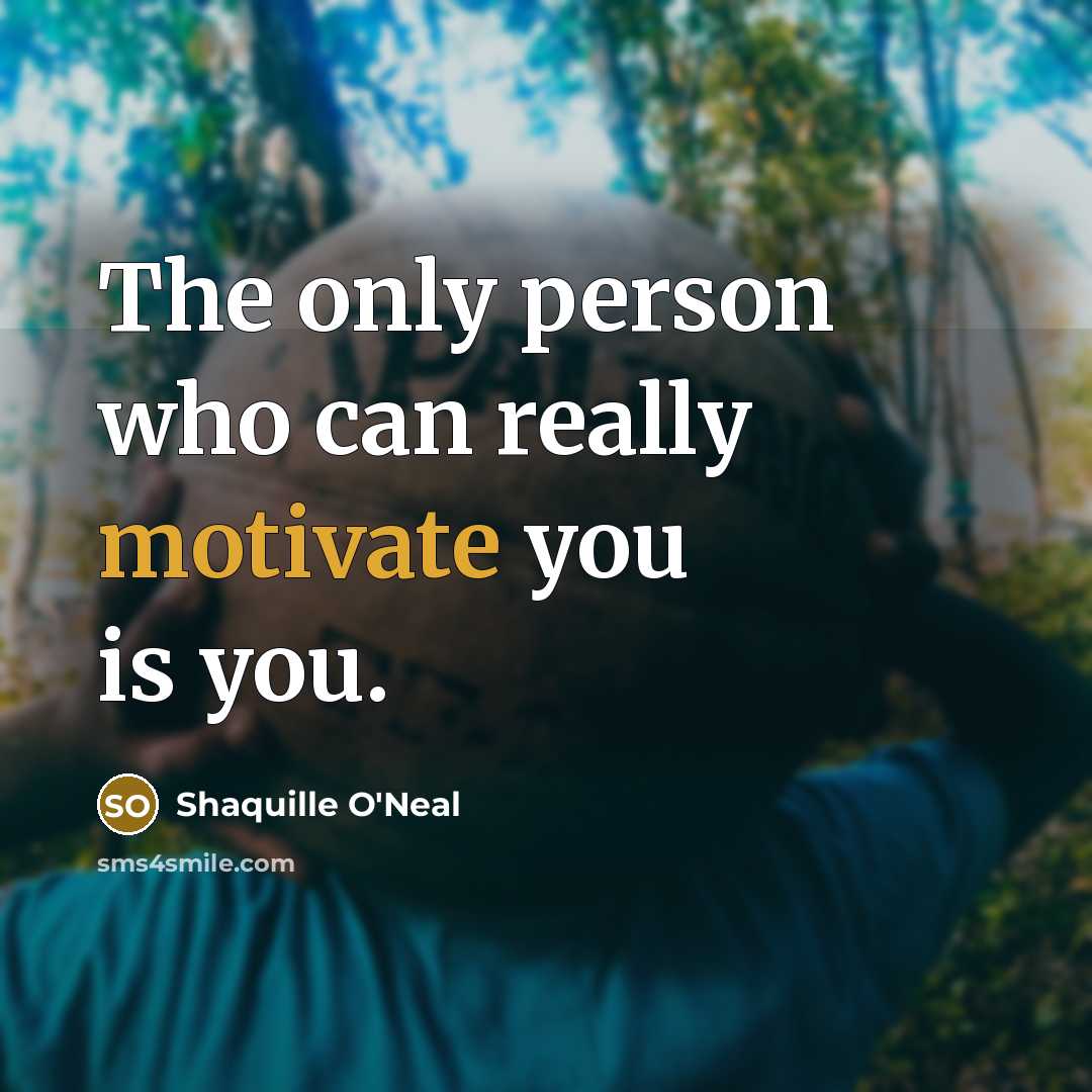 “The only person who can really motivate you is you.…” quote by Shaquille O'Neal
