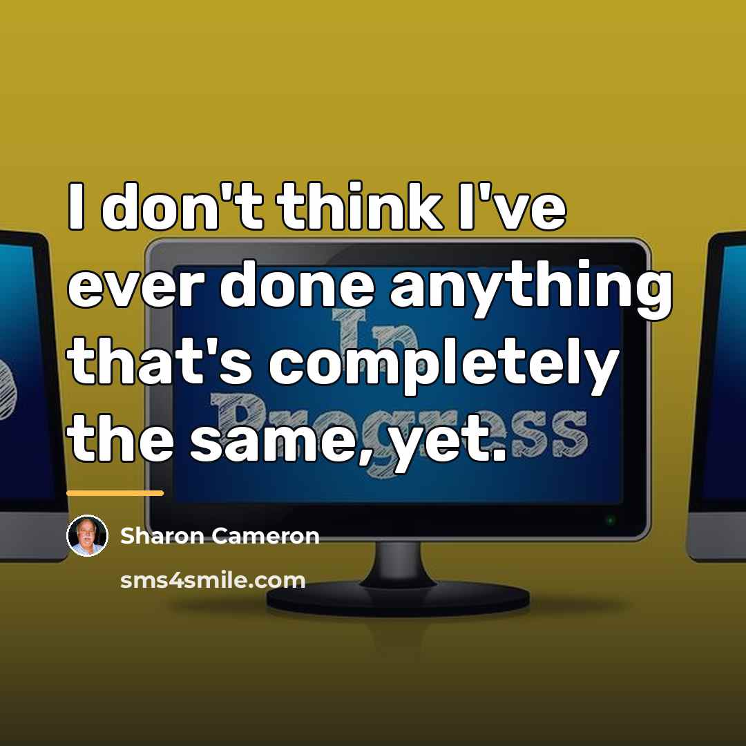 “I don't think I've ever done anything that's completely the…” quote by Sharon Cameron