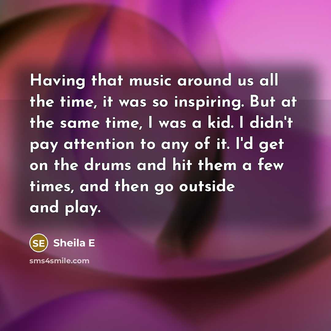 “Having that music around us all the time, it was…” quote by Sheila E