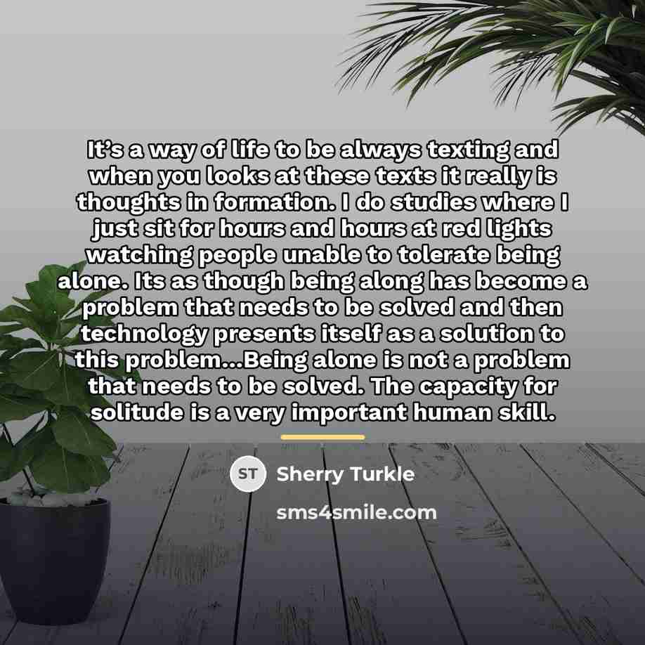 “It’s a way of life to be always texting and…” quote by Sherry Turkle