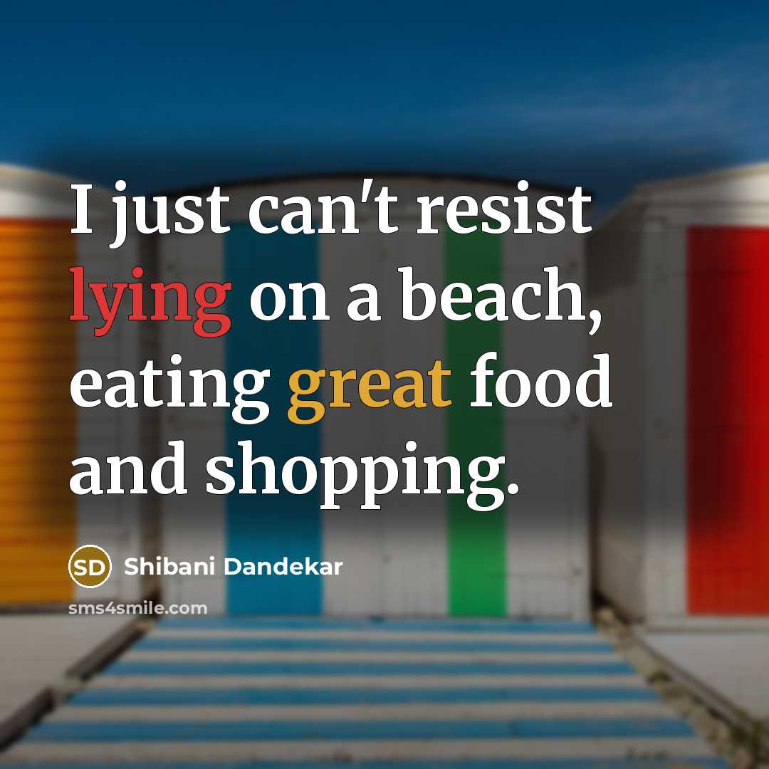 “I just can't resist lying on a beach, eating great…” quote by Shibani Dandekar